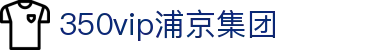 中国·350vip浦京集团(MACAU·VIP认证)有限公司-Official website